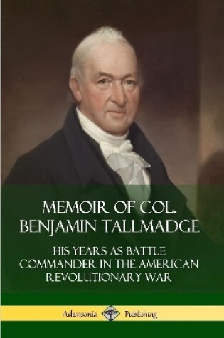 Cover of Memoir of Col. Benjamin Tallmadge: His Years as Battle Commander in the American Revolutionary War