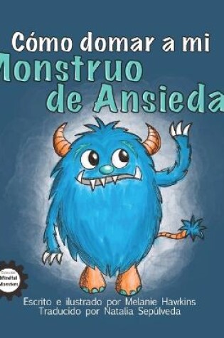 Cover of Cómo Domar a Mi Monstruo de Ansiedad