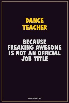 Book cover for dance teacher, Because Freaking Awesome Is Not An Official Job Title