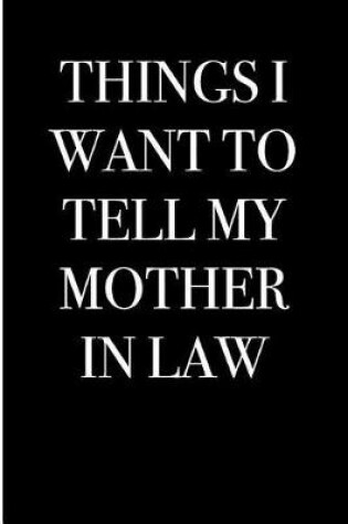 Cover of Things I Want to Tell My Mother in Law