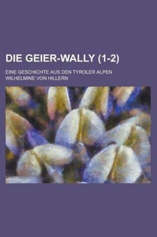 Cover of Die Geier-Wally; Eine Geschichte Aus Den Tyroler Alpen (1-2 )
