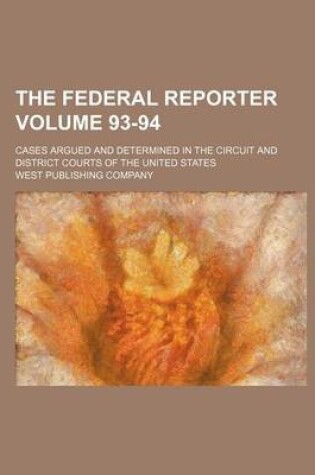 Cover of The Federal Reporter; Cases Argued and Determined in the Circuit and District Courts of the United States Volume 93-94