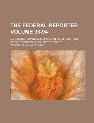 Book cover for The Federal Reporter; Cases Argued and Determined in the Circuit and District Courts of the United States Volume 93-94