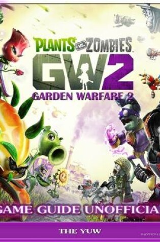 Cover of Plants Vs Zombies Garden Warfare 2 Game Guide Unofficial