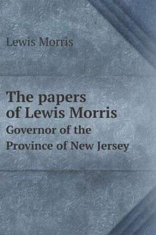 Cover of The papers of Lewis Morris Governor of the Province of New Jersey