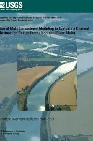 Cover of Use of Multidimensional Modeling to Evaluate a Channel Restoration Design for the Kootenai River, Idago