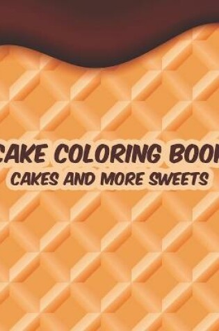 Cover of Cake Coloring Book Cakes And More Sweets