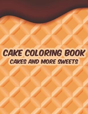 Book cover for Cake Coloring Book Cakes And More Sweets