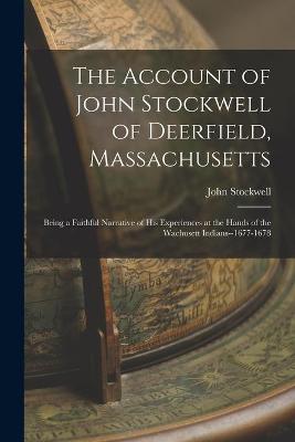 Book cover for The Account of John Stockwell of Deerfield, Massachusetts; Being a Faithful Narrative of His Experiences at the Hands of the Wachusett Indians--1677-1678