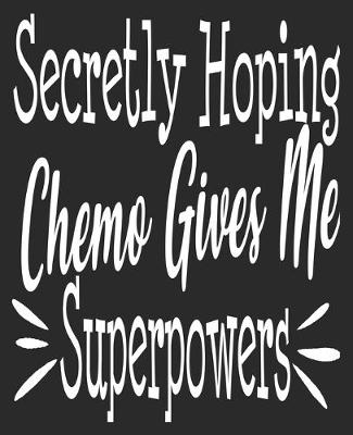 Book cover for Secretly Hoping Chemo gives Me Superpowers