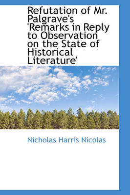 Book cover for Refutation of Mr. Palgrave's 'Remarks in Reply to Observation on the State of Historical Literature'