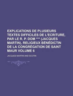 Book cover for Explications de Plusieurs Textes Difficiles de L'Ecriture, Par Le R. P. Dom *** (Jacques Martin), Religieux Benedictin de La Congregation de Saint Mau