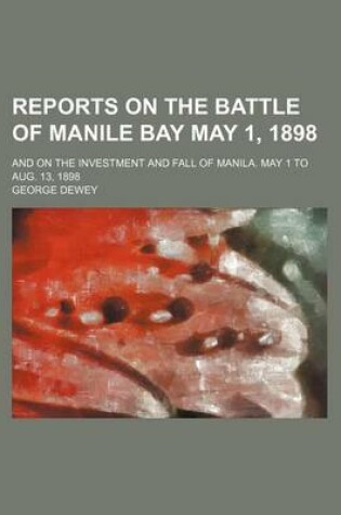 Cover of Reports on the Battle of Manile Bay May 1, 1898; And on the Investment and Fall of Manila. May 1 to Aug. 13, 1898