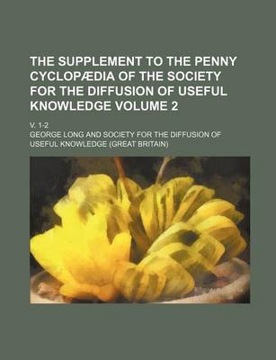 Book cover for The Supplement to the Penny Cyclopaedia of the Society for the Diffusion of Useful Knowledge; V. 1-2 Volume 2
