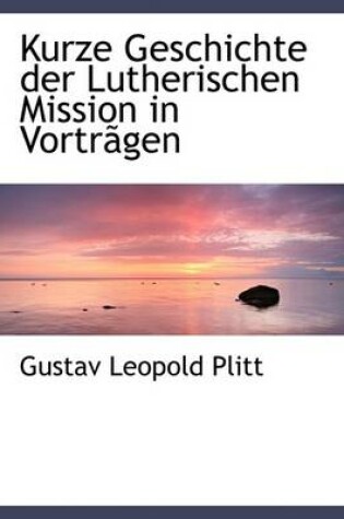 Cover of Kurze Geschichte Der Lutherischen Mission in Vortrapgen