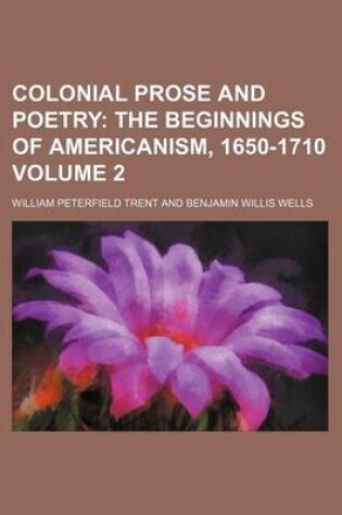 Cover of Colonial Prose and Poetry Volume 2; The Beginnings of Americanism, 1650-1710