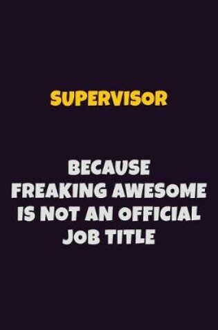 Cover of Supervisor, Because Freaking Awesome Is Not An Official Job Title