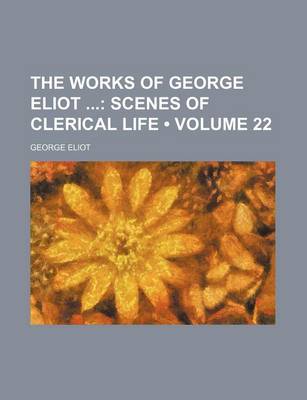 Book cover for The Works of George Eliot (Volume 22); Scenes of Clerical Life