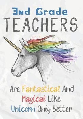 Book cover for 3nd Grade Teachers Are Fantastical & Magical Like A Unicorn Only Better