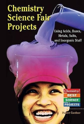 Book cover for Chemistry Science Fair Projects Using Acids, Bases, Metals, Salts, and Inorganic Stuff