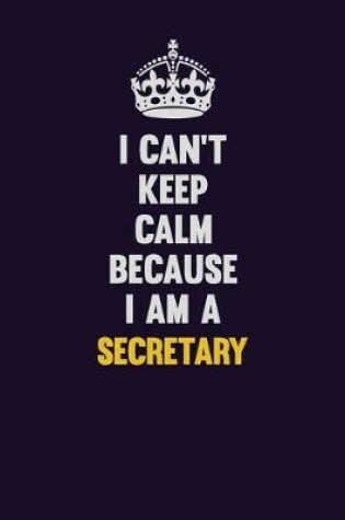 Cover of I Can't Keep Calm Because I Am A Secretary