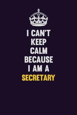 Book cover for I Can't Keep Calm Because I Am A Secretary