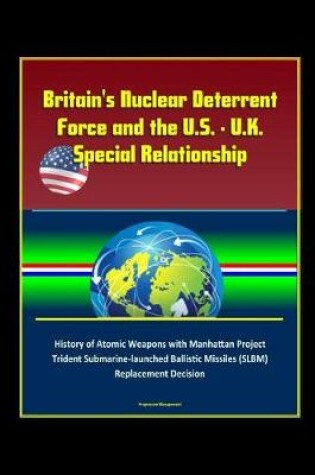 Cover of Britain's Nuclear Deterrent Force and the U.S. - U.K. Special Relationship