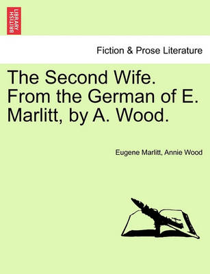 Book cover for The Second Wife. from the German of E. Marlitt, by A. Wood. Vol. I.
