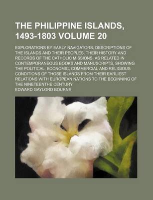 Book cover for The Philippine Islands, 1493-1803 Volume 20; Explorations by Early Navigators, Descriptions of the Islands and Their Peoples, Their History and Records of the Catholic Missions, as Related in Contemporaneous Books and Manuscripts, Showing the Political, E