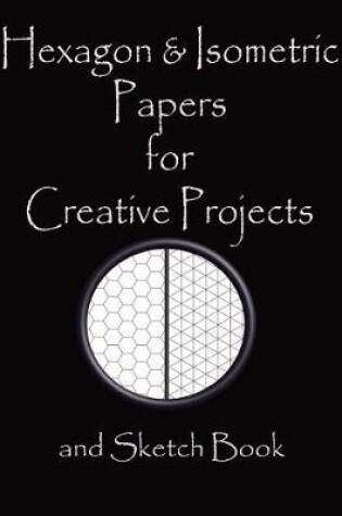 Cover of Hexagon & Isometric Papers for Creative Projects and Sketch Book