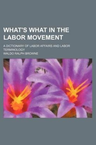 Cover of What's What in the Labor Movement; A Dictionary of Labor Affairs and Labor Terminology