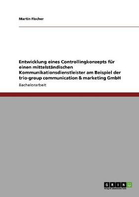 Book cover for Entwicklung eines Controllingkonzepts fur einen mittelstandischen Kommunikationsdienstleister am Beispiel der trio-group communication & marketing GmbH