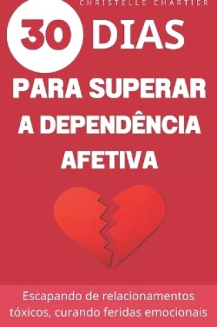 Cover of Superando a dependência emocional, os segredos para sair e desistir de relacionamentos tóxicos