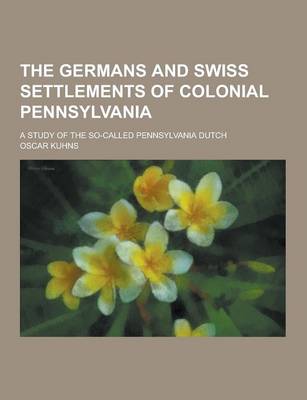 Book cover for The Germans and Swiss Settlements of Colonial Pennsylvania; A Study of the So-Called Pennsylvania Dutch