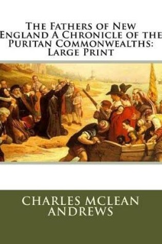 Cover of The Fathers of New England A Chronicle of the Puritan Commonwealths