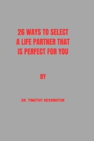 Cover of 26 Ways to Select a Life Partner That Is Perfect for You.