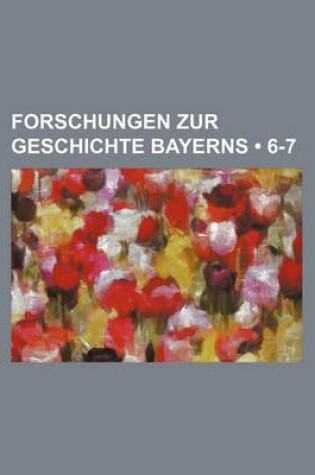 Cover of Forschungen Zur Geschichte Bayerns (6-7)