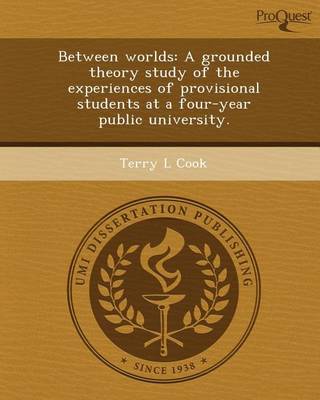 Book cover for Between Worlds: A Grounded Theory Study of the Experiences of Provisional Students at a Four-Year Public University