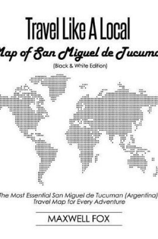 Cover of Travel Like a Local - Map of San Miguel de Tucuman (Black and White Edition)