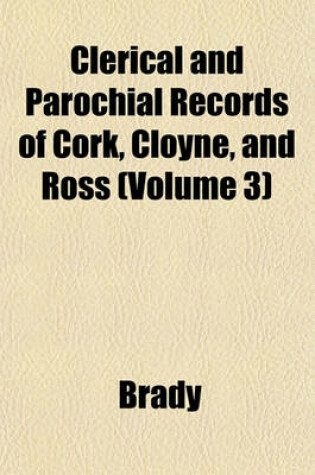 Cover of Clerical and Parochial Records of Cork, Cloyne, and Ross (Volume 3)