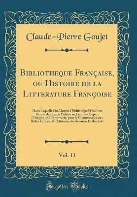 Book cover for Bibliotheque Francaise, Ou Histoire de la Litterature Francoise, Vol. 11