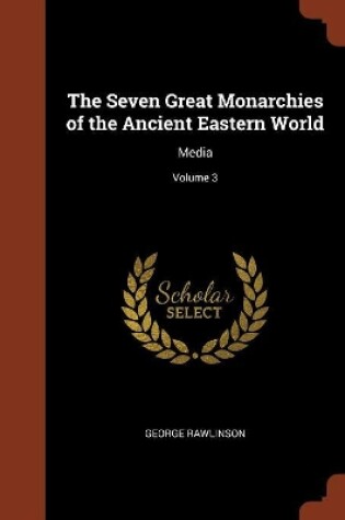 Cover of The Seven Great Monarchies of the Ancient Eastern World