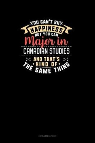 Cover of You Can't Buy Happiness But You Can Major In Canadian Studies and That's Kind Of The Same Thing