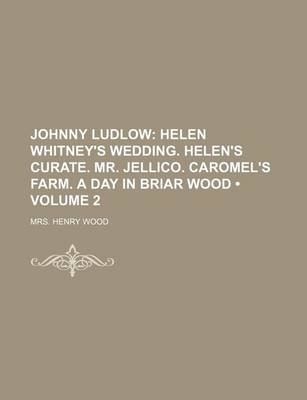 Book cover for Johnny Ludlow (Volume 2); Helen Whitney's Wedding. Helen's Curate. Mr. Jellico. Caromel's Farm. a Day in Briar Wood