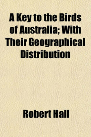 Cover of A Key to the Birds of Australia; With Their Geographical Distribution