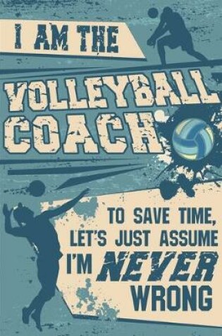 Cover of Volleyball Coaching Notebook - Just Assume That I'm Never Wrong - 8.5x11 Coaches Practice Journal