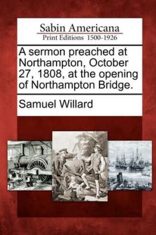 Cover of A Sermon Preached at Northampton, October 27, 1808, at the Opening of Northampton Bridge.