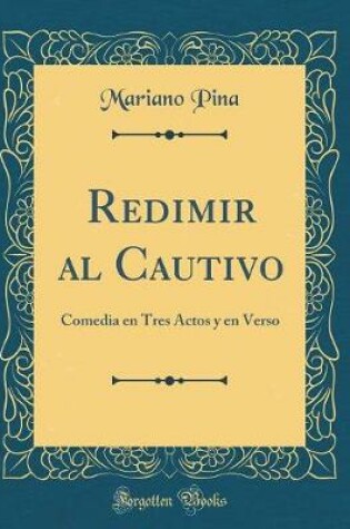 Cover of Redimir al Cautivo: Comedia en Tres Actos y en Verso (Classic Reprint)