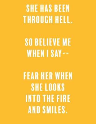 Book cover for She has been through hell. so believe me when i say-- fear her when she looks into the fire and smiles.