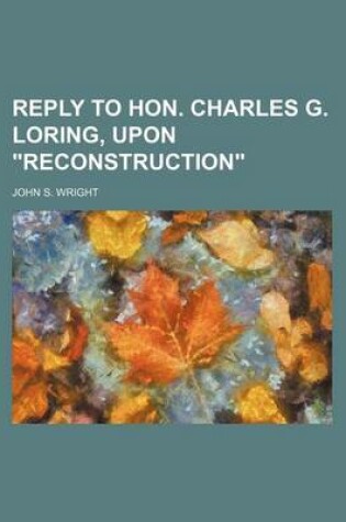 Cover of Reply to Hon. Charles G. Loring, Upon "Reconstruction"